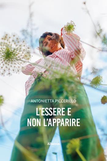 L'essere e non l'apparire - Antonietta Piccerillo - Libro Gruppo Albatros Il Filo 2025, Nuove voci. Vite | Libraccio.it