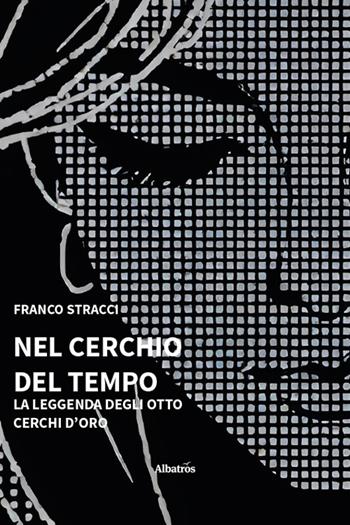 Nel cerchio del tempo. La leggenda degli otto cerchi d'oro - Franco Stracci - Libro Gruppo Albatros Il Filo 2025, Nuove voci. Strade | Libraccio.it