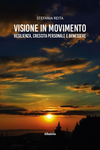 Visione in movimento. Resilienza, crescita personale e benessere - Stefania Reita - Libro Gruppo Albatros Il Filo 2025, Nuove voci. I saggi | Libraccio.it