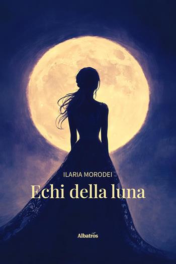 Echi della luna - Ilaria Morodei - Libro Gruppo Albatros Il Filo 2025, Nuove voci | Libraccio.it