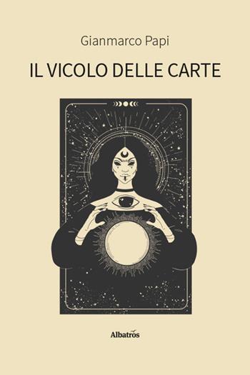 Il vicolo delle carte - Gianmarco Papi - Libro Gruppo Albatros Il Filo 2025, Nuove voci. Strade | Libraccio.it