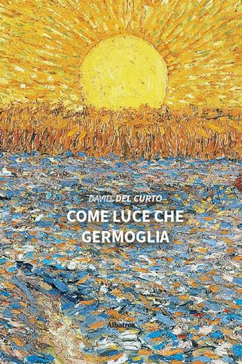 Come luce che germoglia - David Del Curto - Libro Gruppo Albatros Il Filo 2025, Nuove voci. I saggi | Libraccio.it