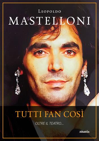 Tutti fan così. Oltre il teatro... - Leopoldo Mastelloni - Libro Gruppo Albatros Il Filo 2025, Gli speciali. Vite | Libraccio.it