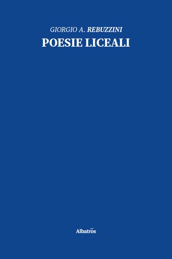 Poesie liceali - Giorgio Angelo Rebuzzini - Libro Gruppo Albatros Il Filo 2025, Nuove voci. Le piume | Libraccio.it
