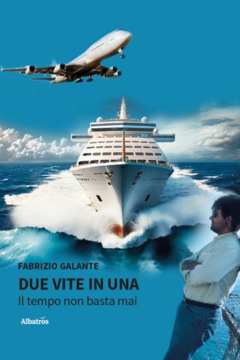 Due vite in una. Il tempo non basta mai - Fabrizio Galante - Libro Gruppo Albatros Il Filo 2025, Nuove voci. Vite | Libraccio.it