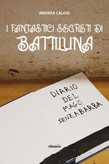 I fantastici segreti di Battiluna - Andrea Calosi - Libro Gruppo Albatros Il Filo 2025, Nuove voci. Strade | Libraccio.it