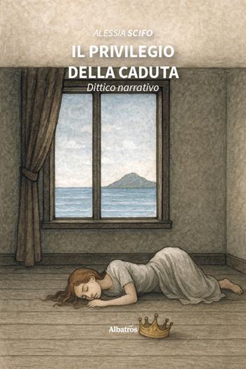 Il privilegio della caduta. Dittico narrativo - Alessia Scifo - Libro Gruppo Albatros Il Filo 2025, Nuove voci. Strade | Libraccio.it