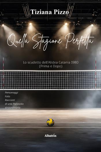 Quella stagione perfetta. Lo scudetto dell'Alidea Catania 1980 - Tiziana Pizzo - Libro Gruppo Albatros Il Filo 2025, Nuove voci. I saggi | Libraccio.it