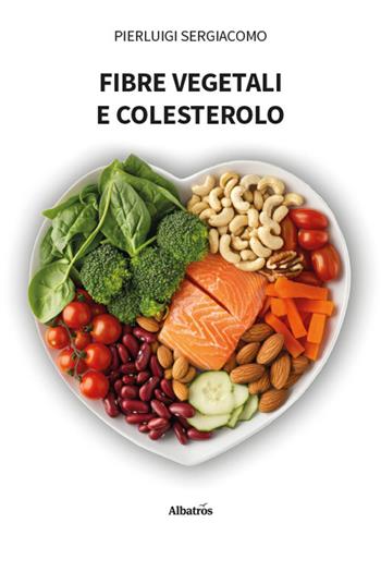 Fibre vegetali e colesterolo - Pierluigi Sergiacomo - Libro Gruppo Albatros Il Filo 2025, Nuove voci. I saggi | Libraccio.it