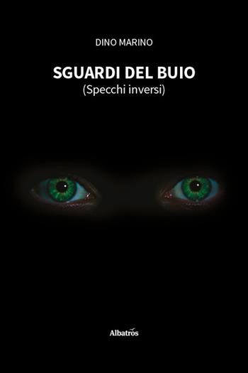 Sguardi del buio (Specchi inversi) - Marino Dino - Libro Gruppo Albatros Il Filo 2025, Nuove voci. Le piume | Libraccio.it