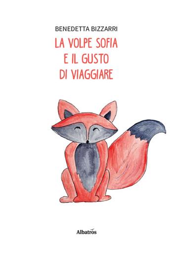 Le volpe Sofia e il gusto di viaggiare. Ediz. illustrata - Benedetta Bizzarri - Libro Gruppo Albatros Il Filo 2025, Nuove voci. Fabulae | Libraccio.it