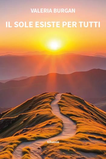 Il sole esiste per tutti - Valeria Burgan - Libro Gruppo Albatros Il Filo 2026, Nuove voci | Libraccio.it