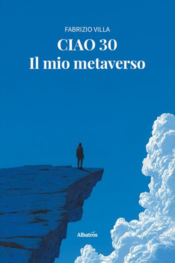 Ciao 30. Il mio metaverso - Fabrizio Villa - Libro Gruppo Albatros Il Filo 2025, Nuove voci. Le piume | Libraccio.it