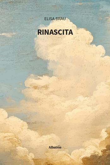 Rinascita - Elisa Brau - Libro Gruppo Albatros Il Filo 2025, Nuove voci. Vite | Libraccio.it