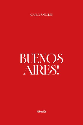 Buenos Aires! - Carlo Zanolini - Libro Gruppo Albatros Il Filo 2025, Nuove voci. Strade | Libraccio.it