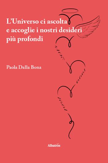 L'universo ci ascolta e accoglie i nostri desideri più profondi - Paola Dalla Bona - Libro Gruppo Albatros Il Filo 2025, Nuove voci. Vite | Libraccio.it