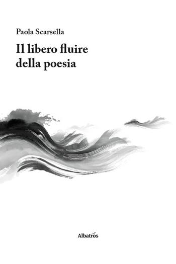 Il libero fluire della poesia - Paola Scarsella - Libro Gruppo Albatros Il Filo 2025, Nuove voci. Le piume | Libraccio.it
