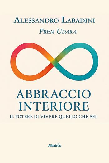 Abbraccio interiore. Il potere di vivere quello che sei - Alessandro Prem Udara Labadini - Libro Gruppo Albatros Il Filo 2025, Nuove voci. Confini | Libraccio.it