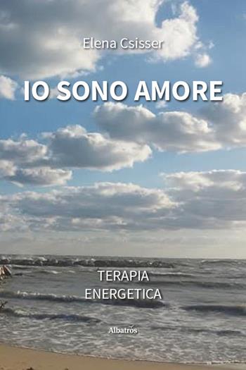 Io sono amore. Terapia energetica - Elena Csisser - Libro Gruppo Albatros Il Filo 2025, Nuove voci. Strade | Libraccio.it
