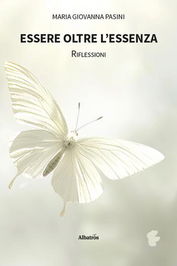 Essere oltre l’essenza. Riflessioni - Maria Giovanna Pasini - Libro Gruppo Albatros Il Filo 2025, Nuove voci. Le piume | Libraccio.it
