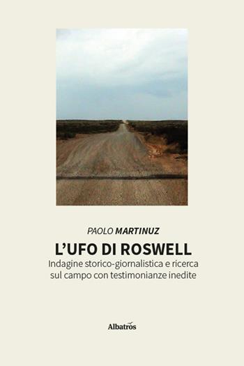 L'UFO di Roswell. Indagine storico-giornalistica e ricerca sul campo con testimonianze inedite - Paolo Martinuz - Libro Gruppo Albatros Il Filo 2025, Nuove voci. I saggi | Libraccio.it