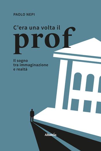 C'era una volta il prof. Il sogno tra immaginazione e realtà - Paolo Nepi - Libro Gruppo Albatros Il Filo 2026, Nuove voci | Libraccio.it