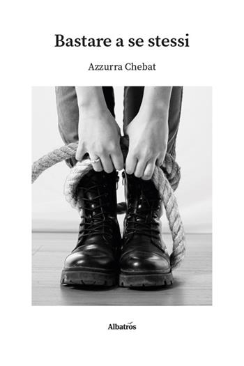 Bastare a se stessi - Azzurra Chebat - Libro Gruppo Albatros Il Filo 2025, Nuove voci. Vite | Libraccio.it
