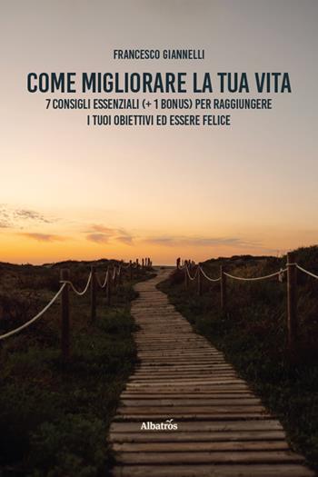 Come migliorare la tua vita. 7 consigli essenziali (+ 1 bonus) per raggiungere i tuoi obiettivi ed essere felice - Francesco Giannelli - Libro Gruppo Albatros Il Filo 2025, Nuove voci. I saggi | Libraccio.it