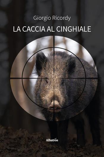 La caccia al cinghiale - Giorgio Ricordy - Libro Gruppo Albatros Il Filo 2026, Nuove voci | Libraccio.it