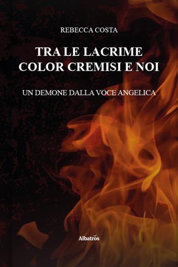 Tra le lacrime color cremisi e noi. Un demone dalla voce angelica - Rebecca Costa - Libro Gruppo Albatros Il Filo 2025, Nuove voci. Imago | Libraccio.it