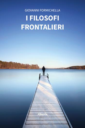 I filosofi frontalieri - Giovanni Formichella - Libro Gruppo Albatros Il Filo 2026, Nuove voci | Libraccio.it