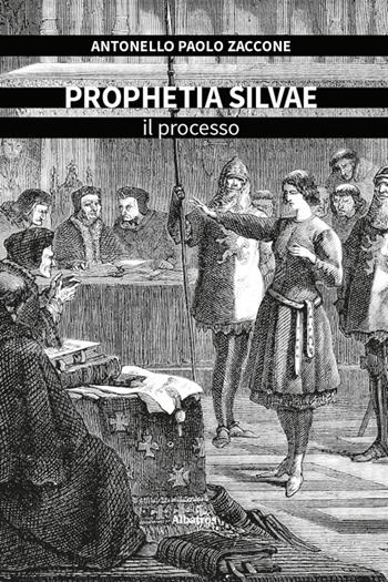 Prophetia silvae. Il processo - Antonello Paolo Zaccone - Libro Gruppo Albatros Il Filo 2025, Nuove voci. Tracce | Libraccio.it