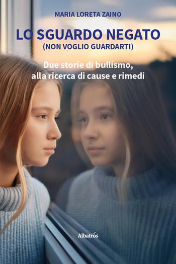 Lo sguardo negato (non voglio guardarti). Due storie di bullismo, alla ricerca di cause e rimedi - Maria Loreta Zaino - Libro Gruppo Albatros Il Filo 2025, Nuove voci. Strade | Libraccio.it
