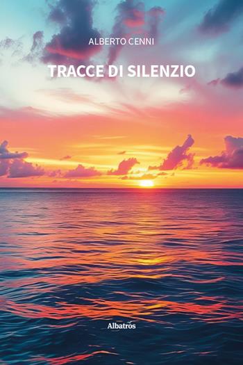 Tracce di silenzio - Alberto Cenni - Libro Gruppo Albatros Il Filo 2025, Nuove voci | Libraccio.it