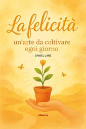 La felicità: un'arte da coltivare ogni giorno