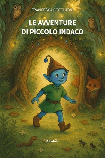 Le avventure di Piccolo Indaco - Francesca Cocchioni - Libro Gruppo Albatros Il Filo 2026, Nuove voci | Libraccio.it