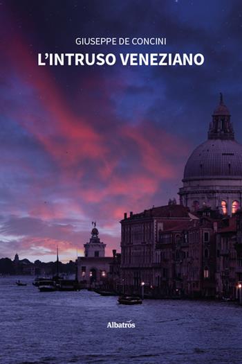 L'intruso veneziano - Giuseppe De Concini - Libro Gruppo Albatros Il Filo 2026, Nuove voci | Libraccio.it