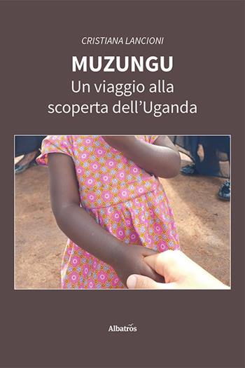 Muzungu. Un viaggio alla scoperta dell'Uganda - Cristiana Lancioni - Libro Gruppo Albatros Il Filo 2026, Nuove voci | Libraccio.it