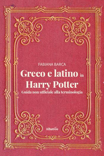 Greco e latino in Harry Potter. Guida non ufficiale alla terminologia - Fabiana Barca - Libro Gruppo Albatros Il Filo 2026, Nuove voci | Libraccio.it