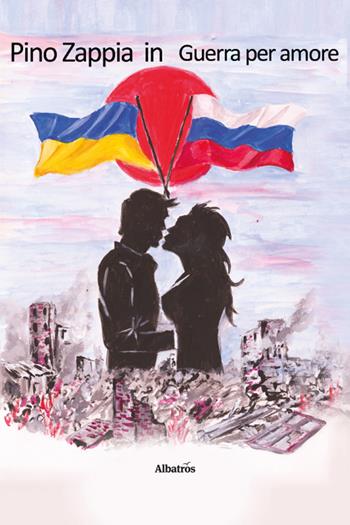 In guerra per amore - Giuseppe Zappia - Libro Gruppo Albatros Il Filo 2026, Nuove voci | Libraccio.it