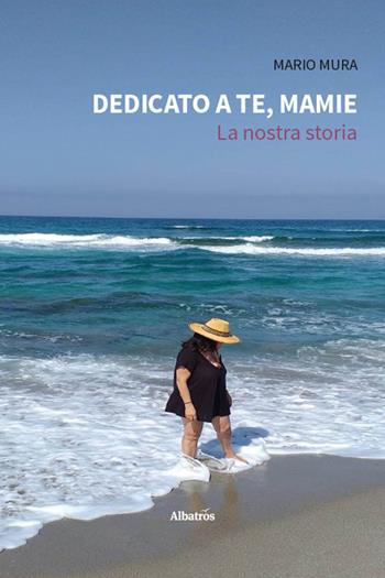 Dedicato a te, Mamie. La nostra storia - Mario Mura - Libro Gruppo Albatros Il Filo 2026, Nuove voci | Libraccio.it