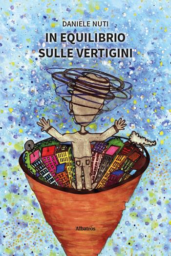 In equilibrio sulle vertigini. Il «senso» vestibolare spiegato a chi ne soffre e non lo sa - Daniele Nuti - Libro Gruppo Albatros Il Filo 2026, Nuove voci | Libraccio.it