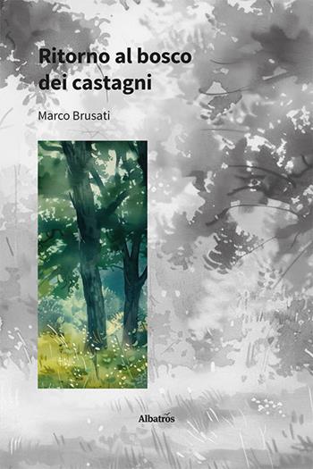 Ritorno al bosco dei castagni. Vol. 2 - Marco Brusati - Libro Gruppo Albatros Il Filo 2026, Nuove voci | Libraccio.it