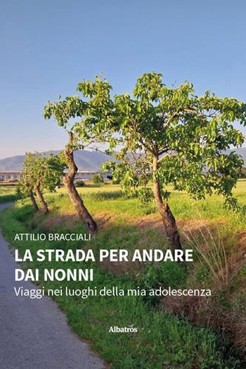 La strada per andare dai nonni. Viaggi nei luoghi della mia adolescenza - Attilio Bracciali - Libro Gruppo Albatros Il Filo 2026, Nuove voci | Libraccio.it