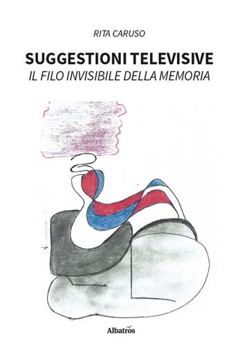 Suggestioni televisive. Il filo invisibile della memoria - Rita Caruso - Libro Gruppo Albatros Il Filo 2026, Nuove voci | Libraccio.it