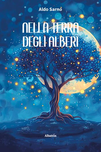 Nella terra degli alberi - Aldo Sarno - Libro Gruppo Albatros Il Filo 2026, Nuove voci | Libraccio.it