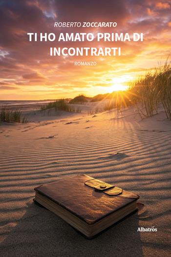 Ti ho amato prima di incontrarti - Roberto Zoccarato - Libro Gruppo Albatros Il Filo 2026, Nuove voci | Libraccio.it