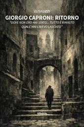 Giorgio Caproni: Ritorno «Dove non ero mai stato... Tutto è rimasto quale mai l'avevo lasciato»