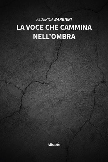 La voce che cammina nell’ombra - Federica Barbieri - Libro Gruppo Albatros Il Filo 2026, Nuove voci | Libraccio.it