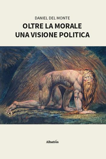 Oltre la morale. Una visione politica - Daniel Del Monte - Libro Gruppo Albatros Il Filo 2026, Nuove voci | Libraccio.it